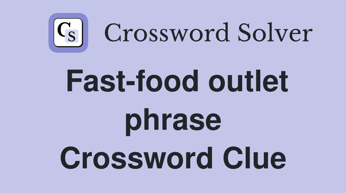 Fast-food outlet phrase Crossword Clue