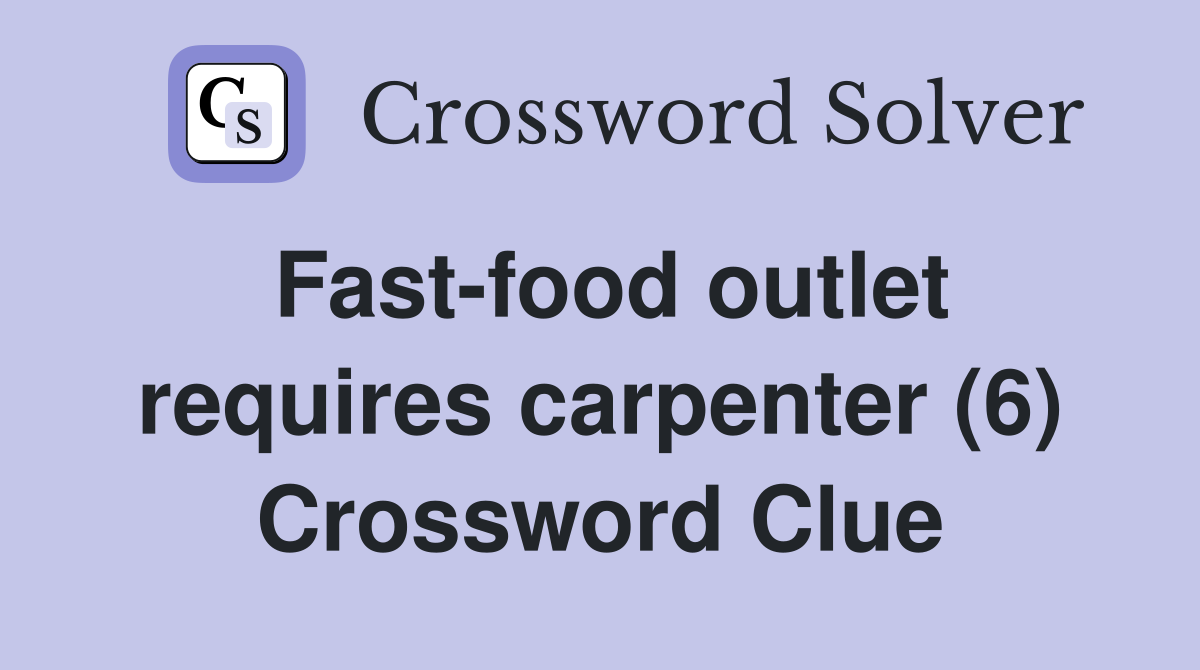 Fast-food outlet requires carpenter (6) Crossword Clue