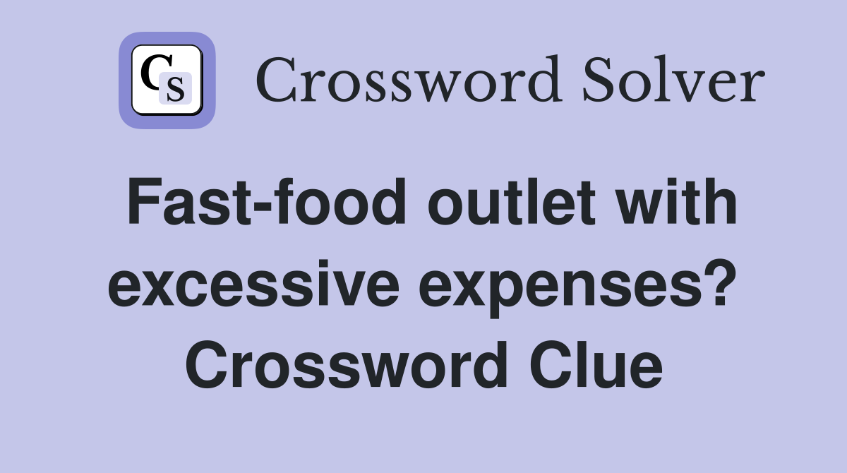 Fast-food outlet with excessive expenses? Crossword Clue