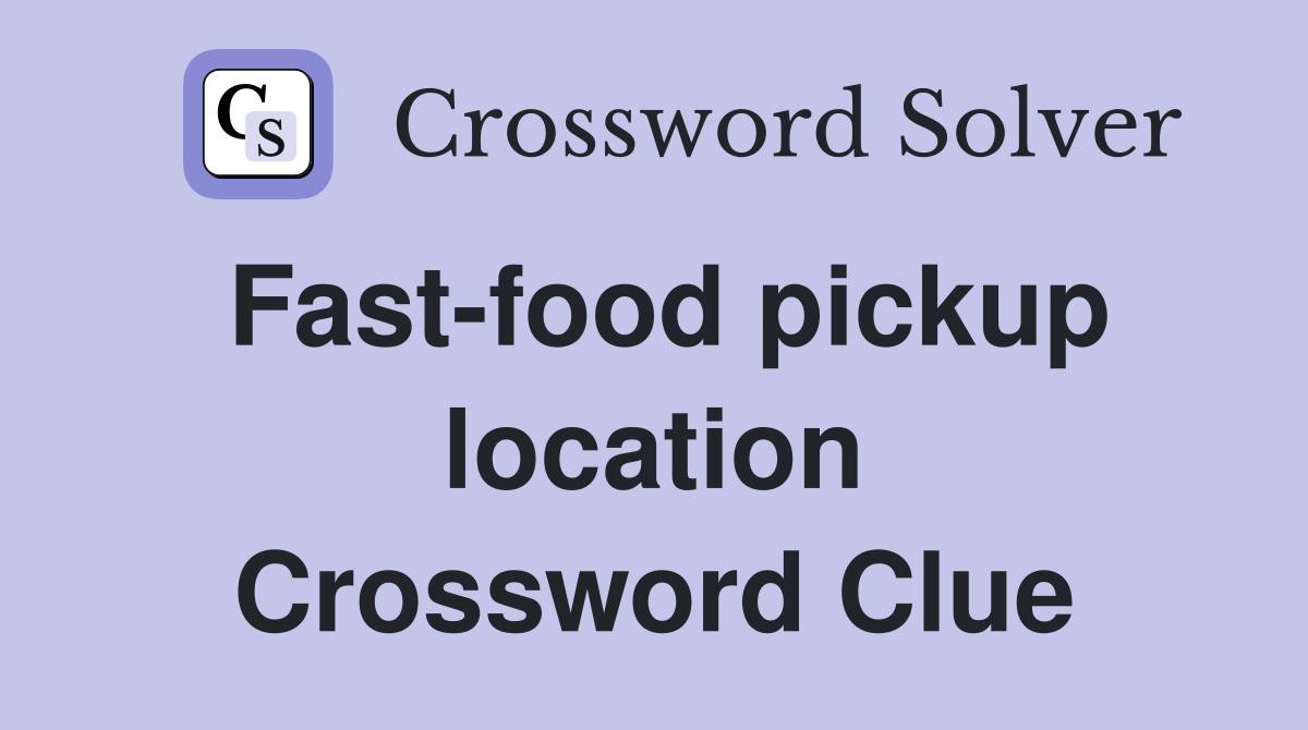 Fast-food pickup location Crossword Clue