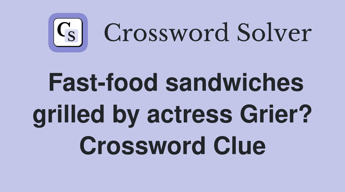 Fast-food sandwiches grilled by actress Grier? Crossword Clue