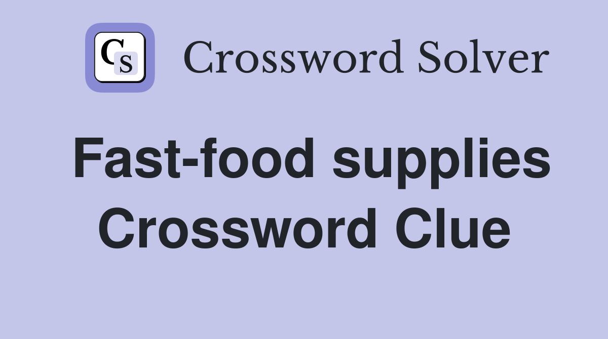 Fast-food supplies Crossword Clue