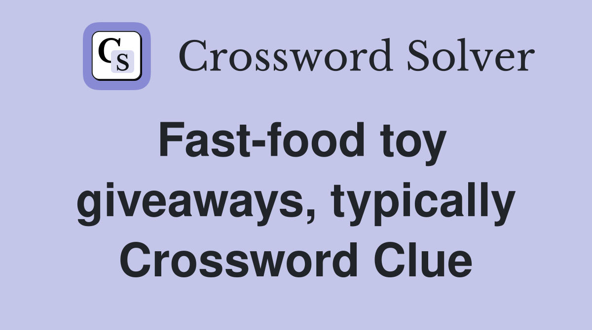 Fast-food toy giveaways, typically Crossword Clue