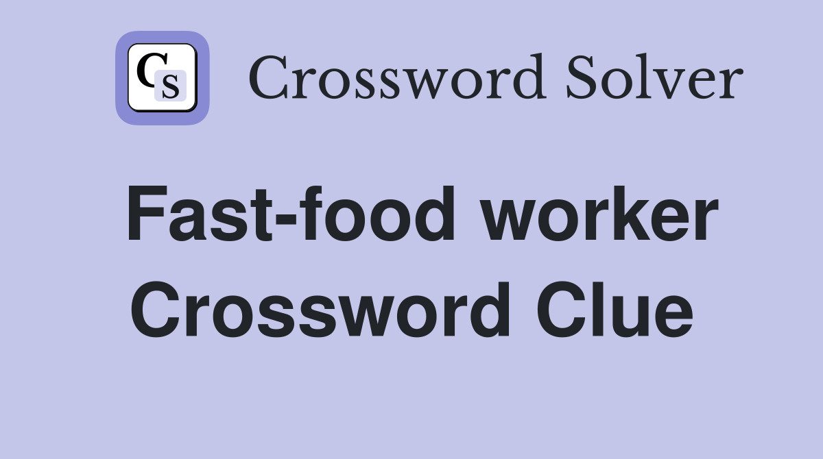 Fast-food worker Crossword Clue