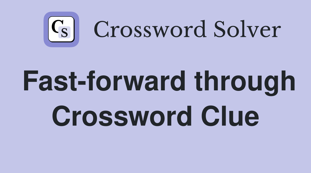 Fast-forward through Crossword Clue