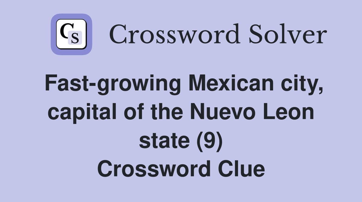 Fast-growing Mexican city, capital of the Nuevo Leon state (9) Crossword Clue