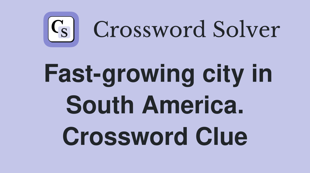 Fast-growing city in South America. Crossword Clue