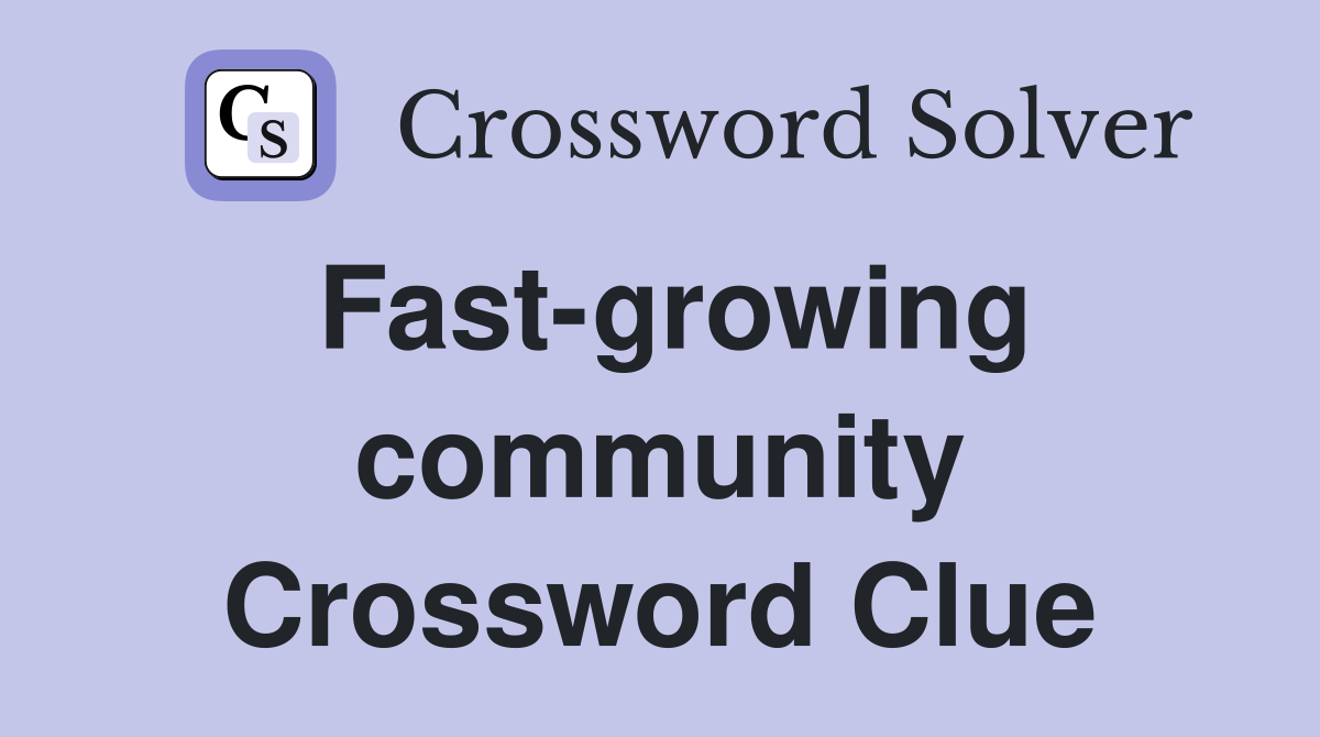 Fast-growing community Crossword Clue