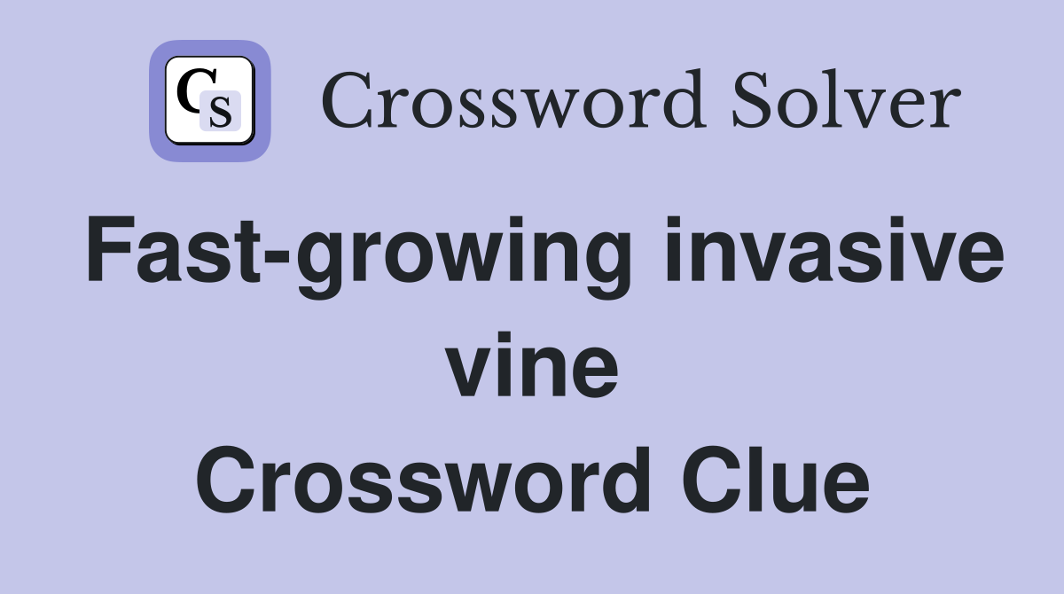 Fast-growing invasive vine Crossword Clue