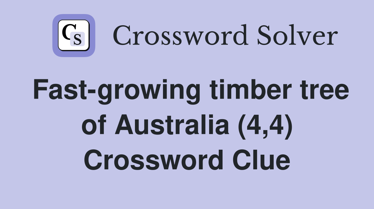 Fast-growing timber tree of Australia (4,4) Crossword Clue