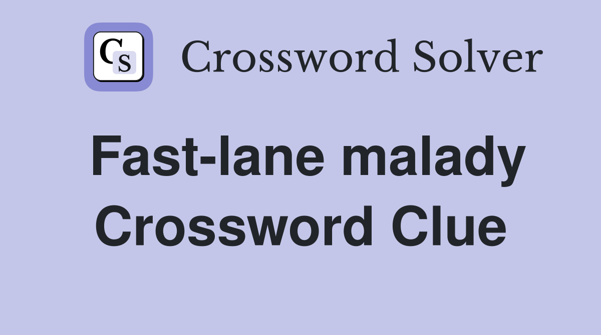 Fast-lane malady Crossword Clue