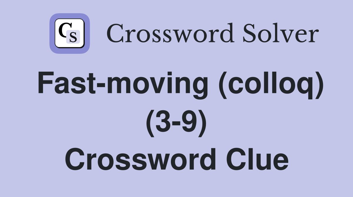 Fast-moving (colloq) (3-9) Crossword Clue