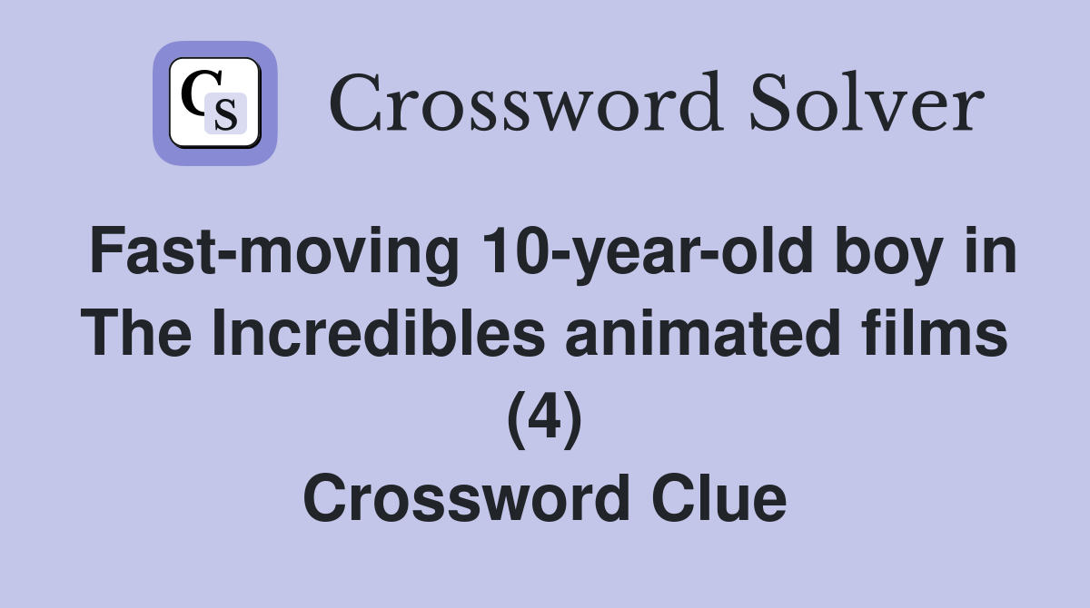 Fast-moving 10-year-old boy in The Incredibles animated films (4) Crossword Clue