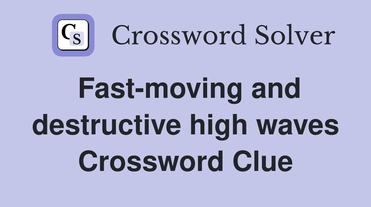 Fast-moving and destructive high waves Crossword Clue