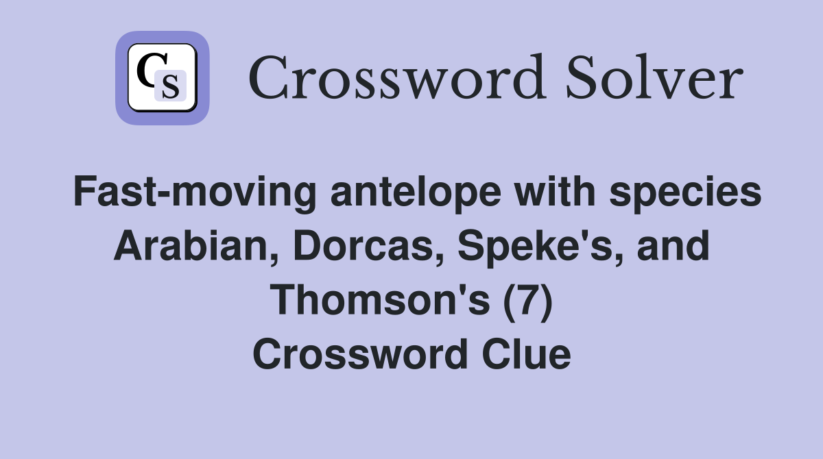 Fast-moving antelope with species Arabian, Dorcas, Speke's, and Thomson's (7) Crossword Clue