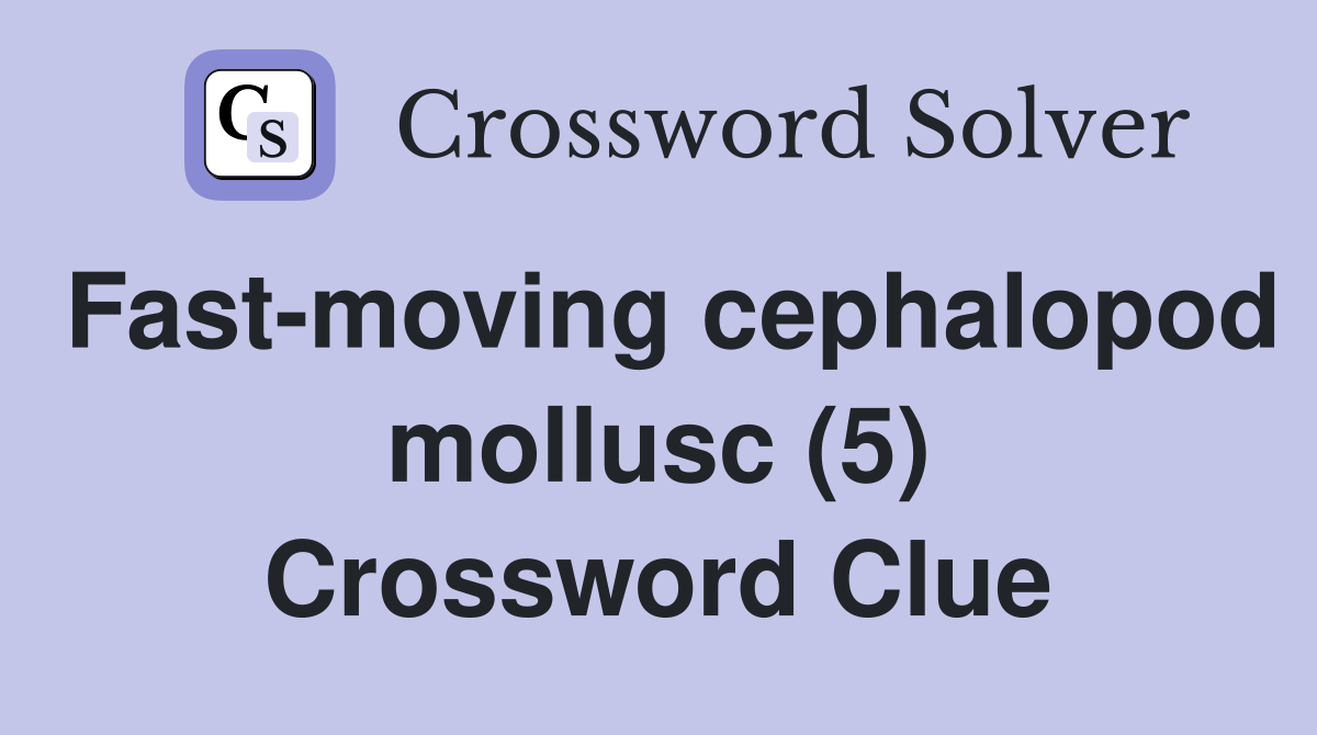 Fast-moving cephalopod mollusc (5) Crossword Clue