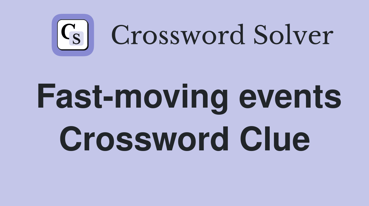 Fast-moving events Crossword Clue