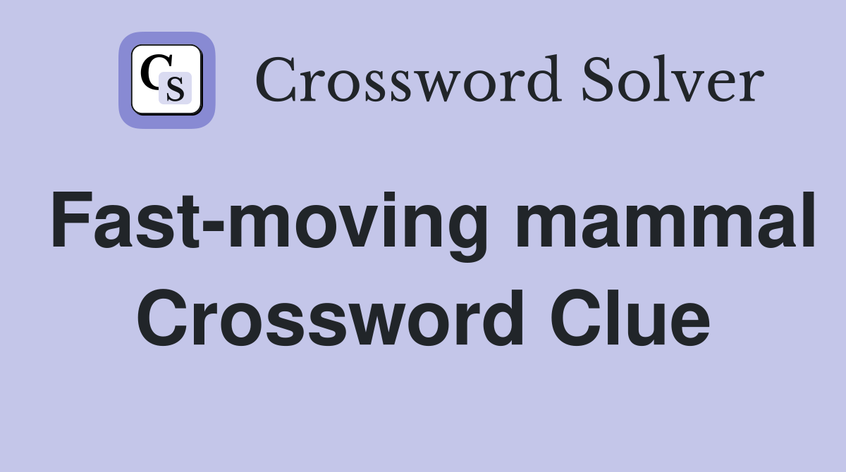 Fast-moving mammal Crossword Clue