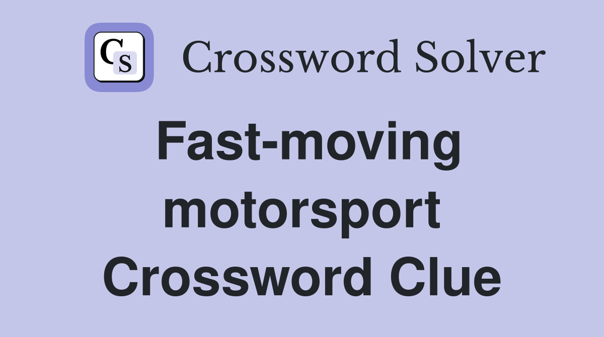 Fast-moving motorsport Crossword Clue