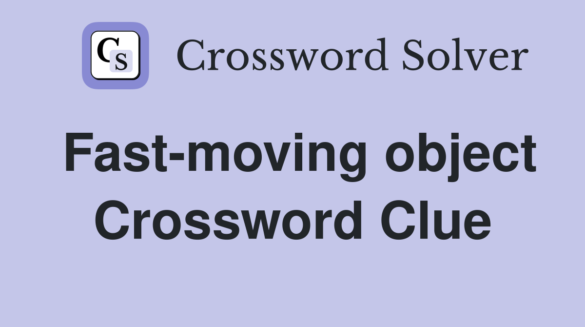 Fast-moving object Crossword Clue