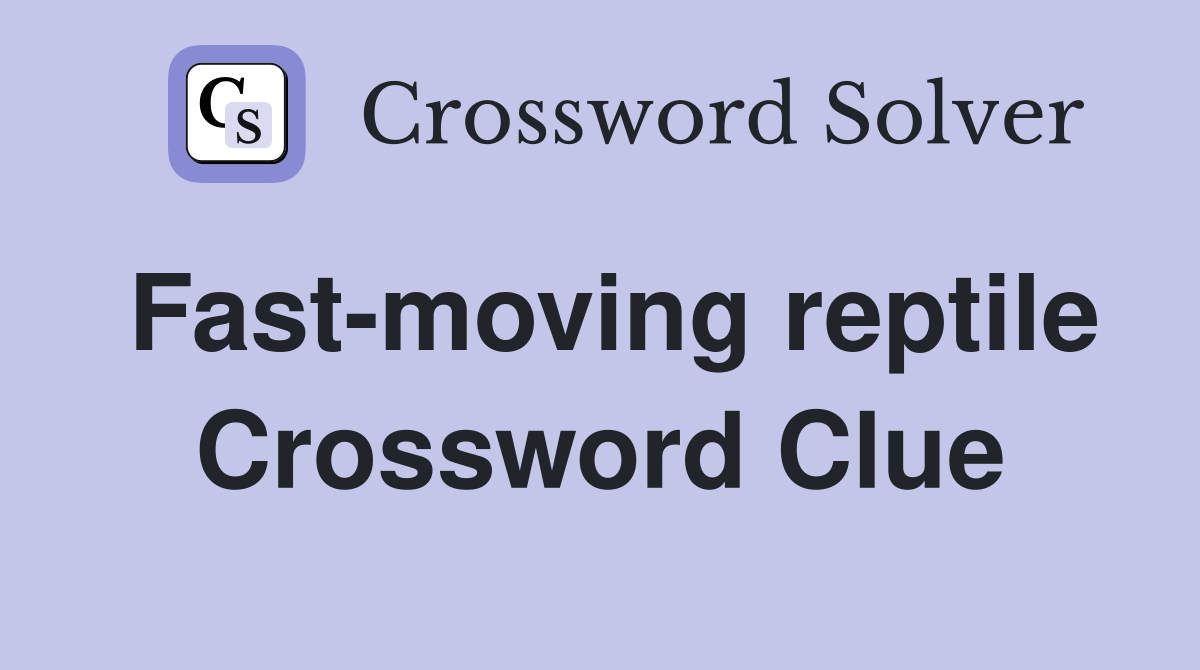 Fast-moving reptile Crossword Clue