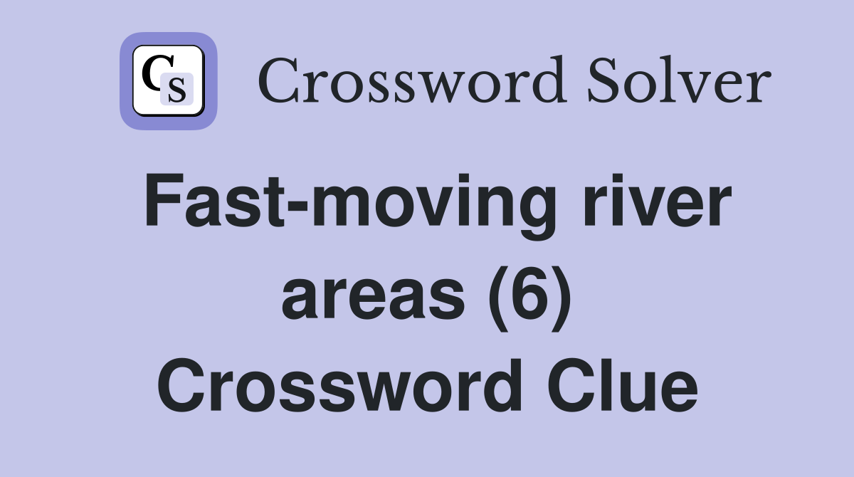 Fast-moving river areas (6) Crossword Clue