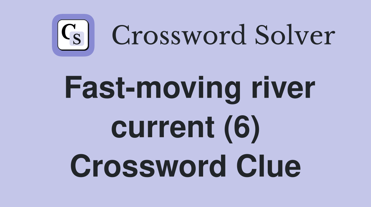 Fast-moving river current (6) Crossword Clue