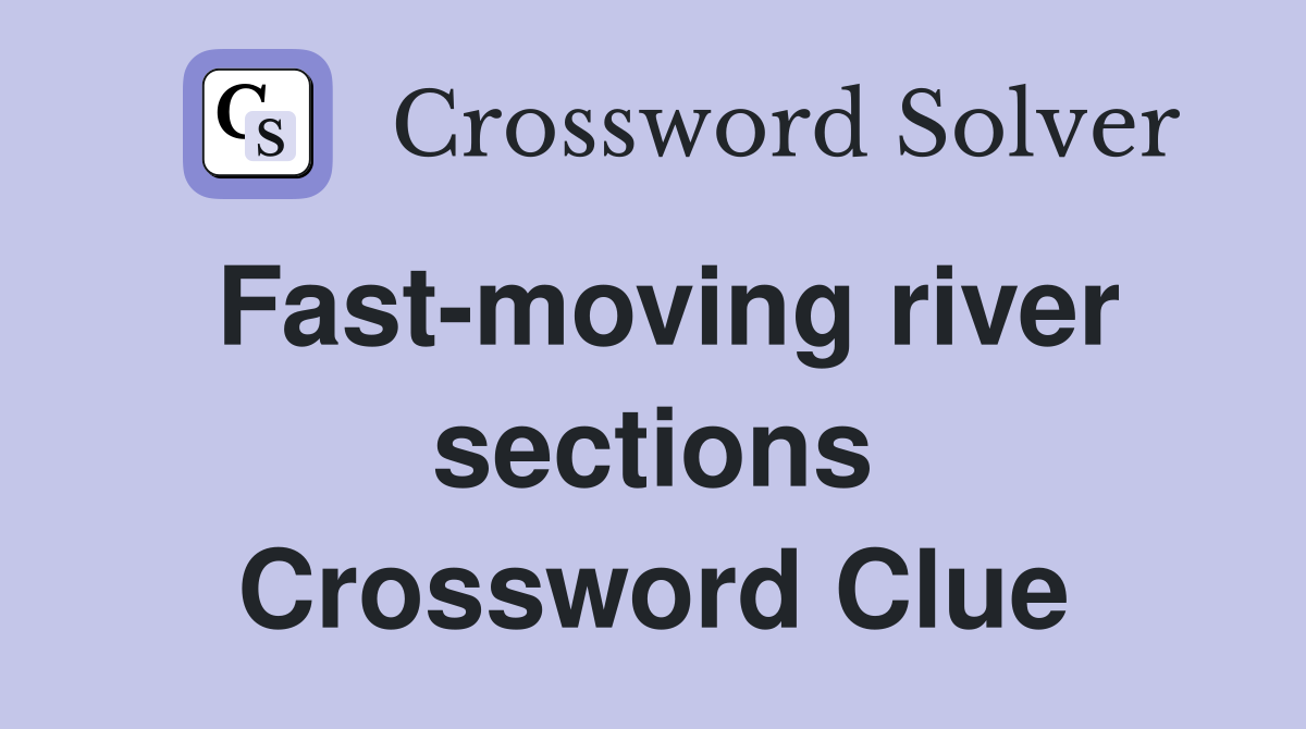 Fast-moving river sections Crossword Clue