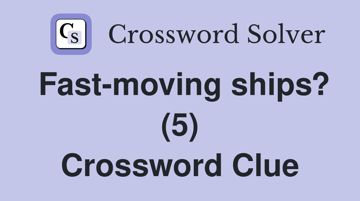 Fast-moving ships? (5) Crossword Clue