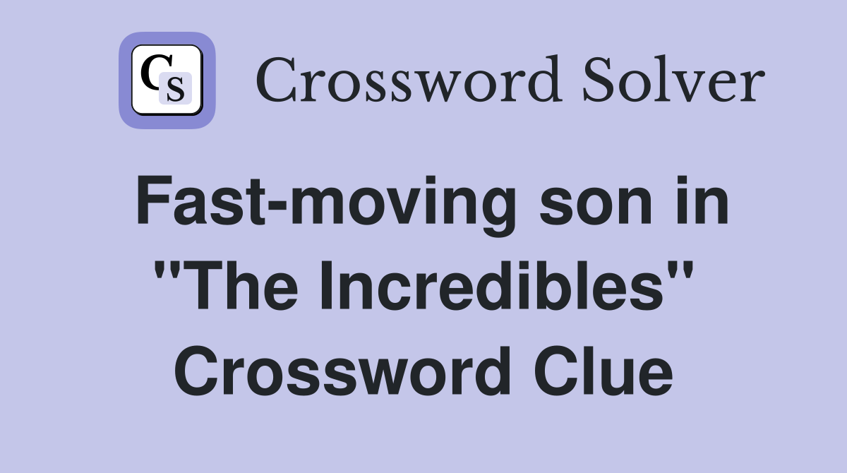 Fast-moving son in "The Incredibles" Crossword Clue