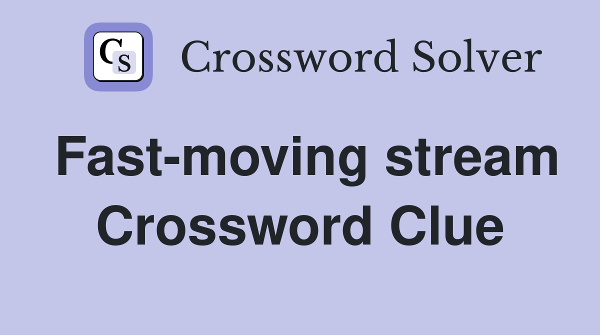 Fast-moving stream Crossword Clue