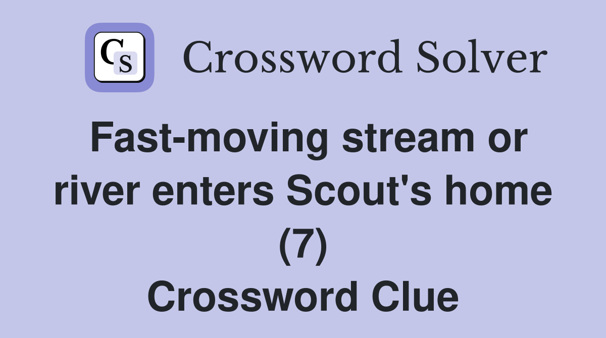 Fast-moving stream or river enters Scout's home (7) Crossword Clue