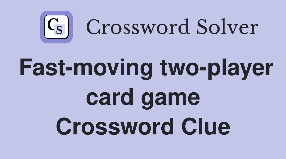 Fast-moving two-player card game Crossword Clue