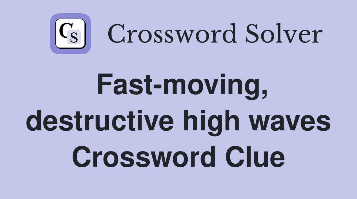 Fast-moving, destructive high waves Crossword Clue