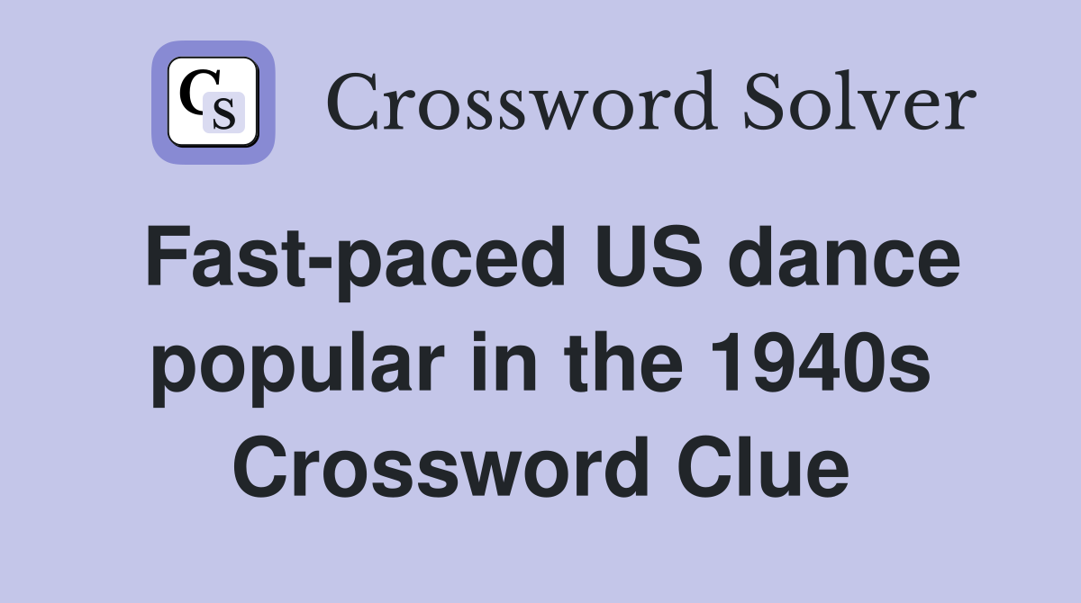 Fast-paced US dance popular in the 1940s Crossword Clue