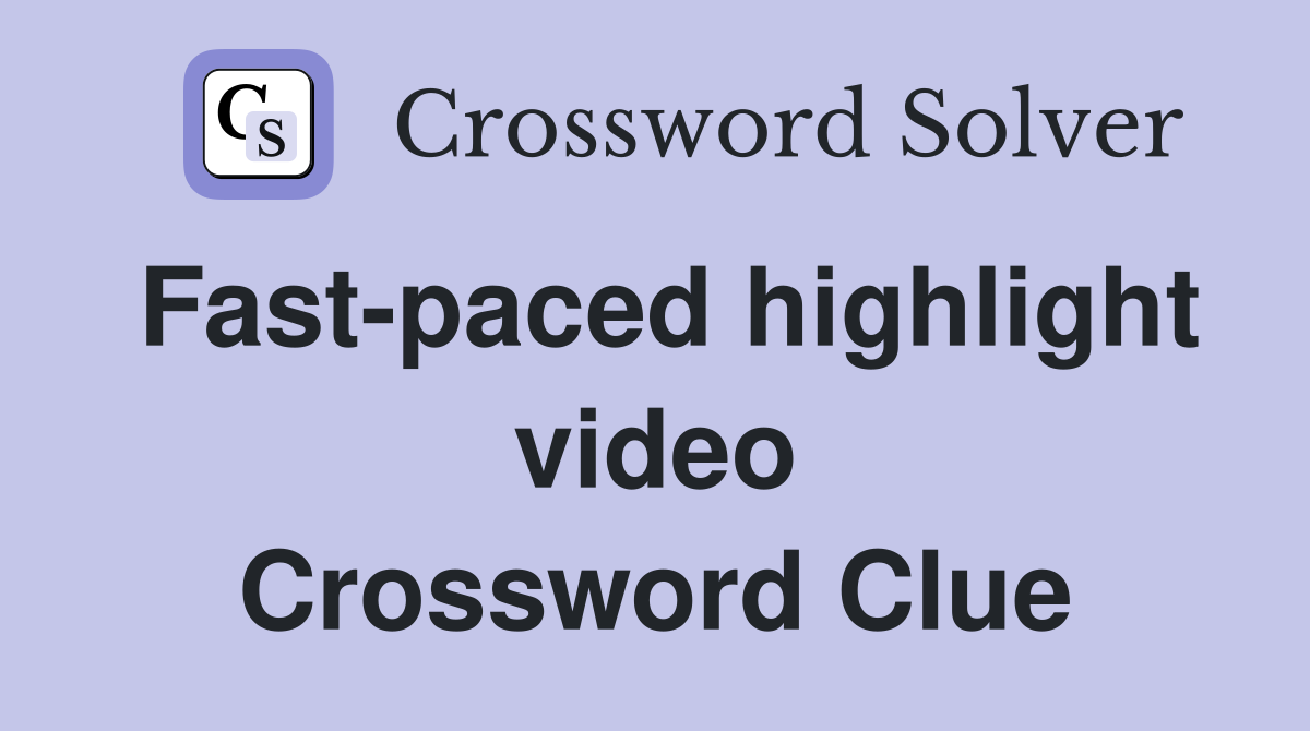 Fast-paced highlight video Crossword Clue