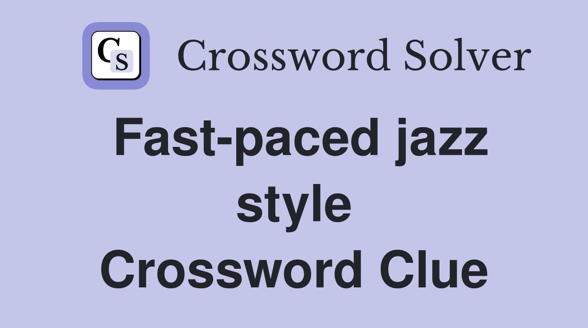 Fast-paced jazz style Crossword Clue