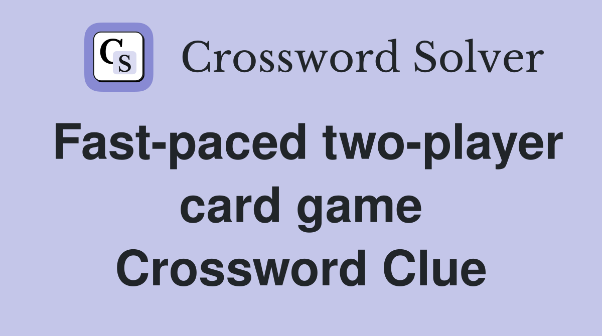 Fast-paced two-player card game Crossword Clue