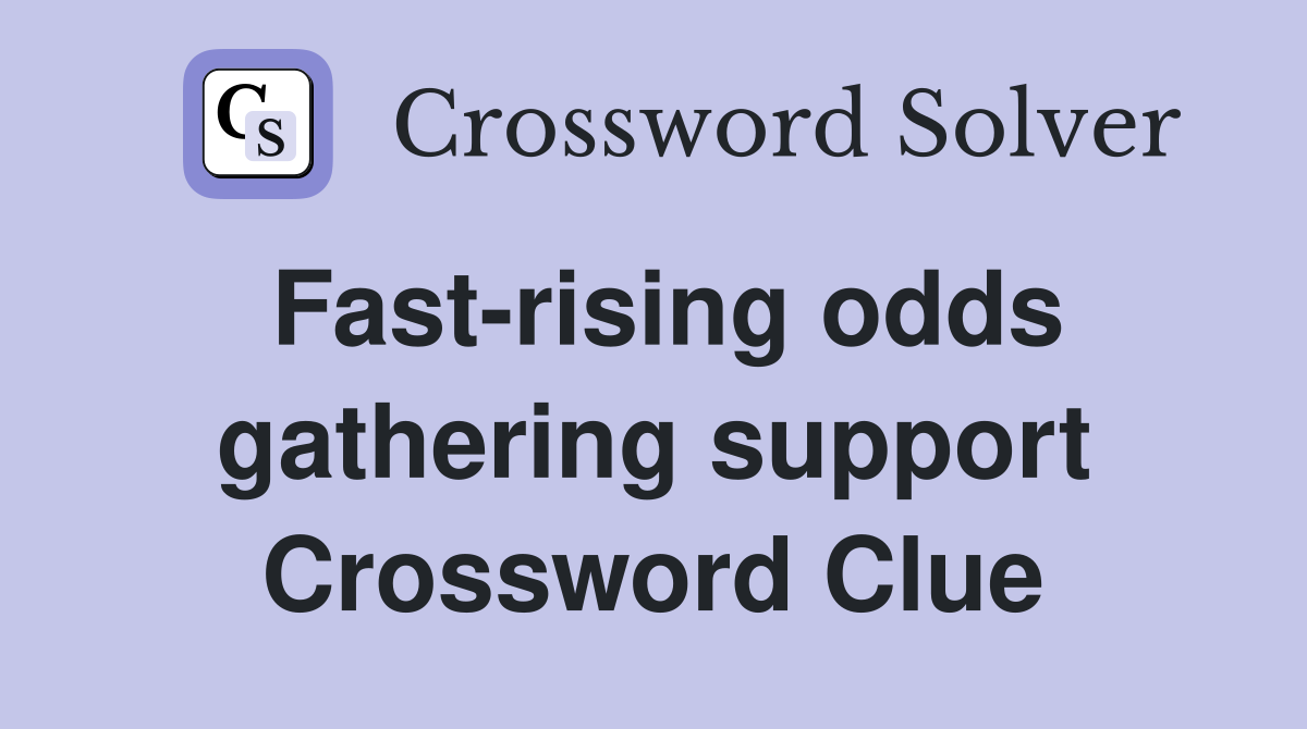 Fast-rising odds gathering support Crossword Clue
