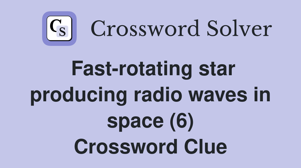 Fast-rotating star producing radio waves in space (6) Crossword Clue