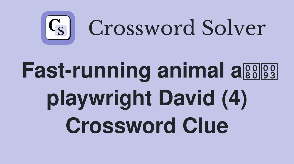 Fast-running animal a playwright David (4) Crossword Clue