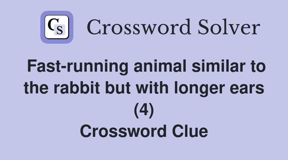 Fast-running animal similar to the rabbit but with longer ears (4) Crossword Clue