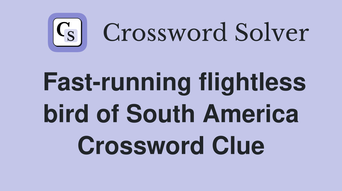 Fast-running flightless bird of South America Crossword Clue