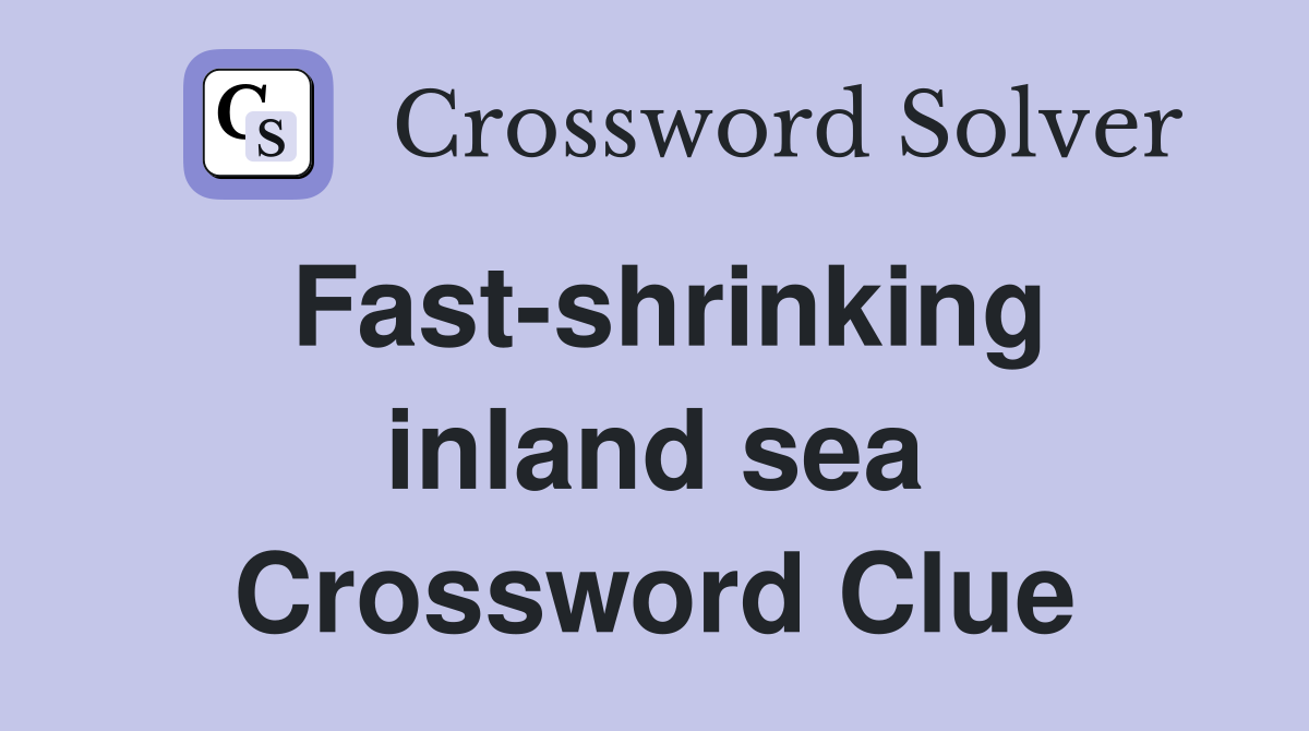 Fast-shrinking inland sea Crossword Clue
