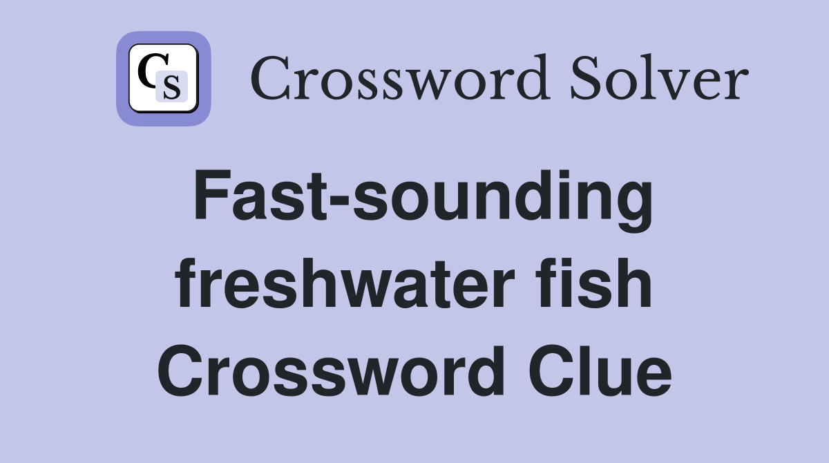 Fast-sounding freshwater fish Crossword Clue