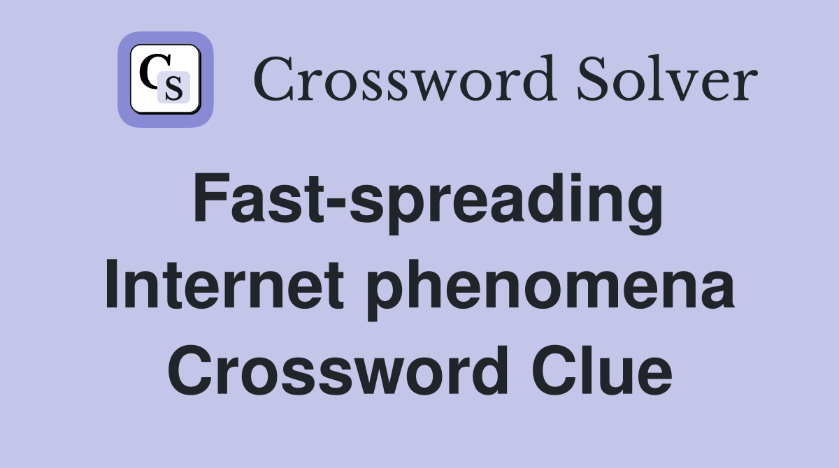Fast-spreading Internet phenomena Crossword Clue