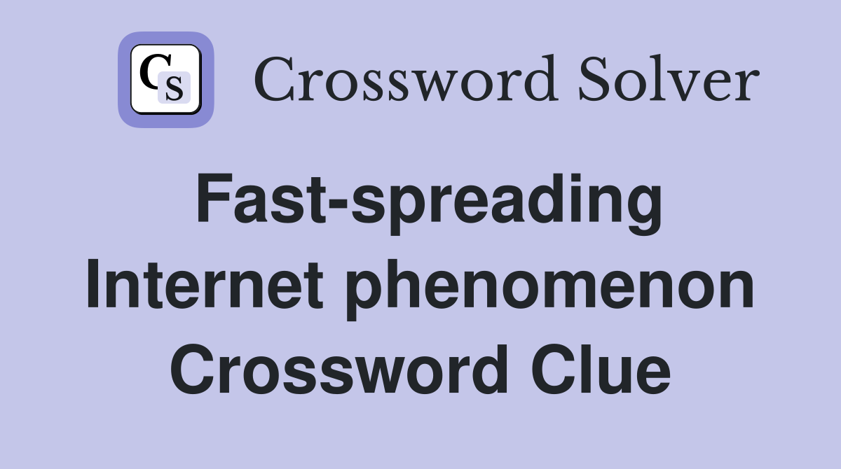 Fast-spreading Internet phenomenon Crossword Clue