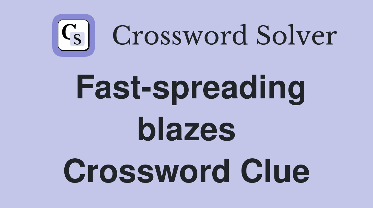 Fast-spreading blazes Crossword Clue