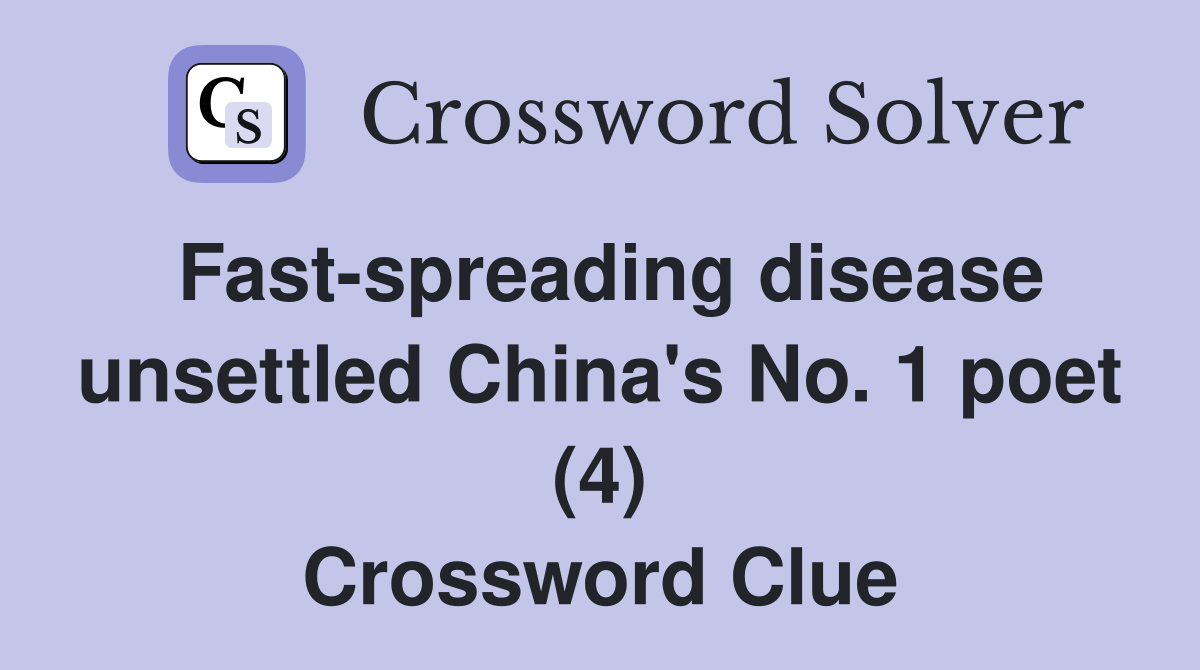 Fast-spreading disease unsettled China's No. 1 poet (4) Crossword Clue