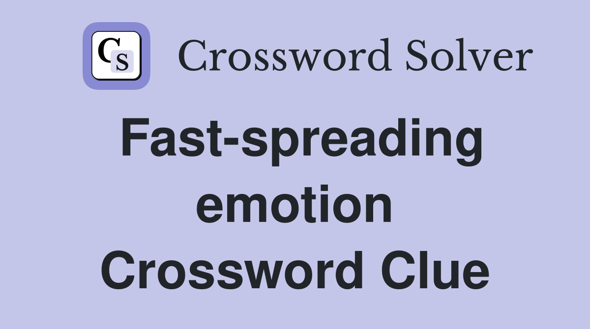 Fast-spreading emotion Crossword Clue
